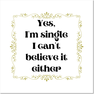 Yes, I'm Single I Can't Believe It Either Posters and Art